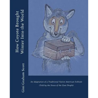 How Coyote Brought Winter into the World: An Adaptation of a Traditional Native American Folktale (Told by the Zuni People) - Paperback