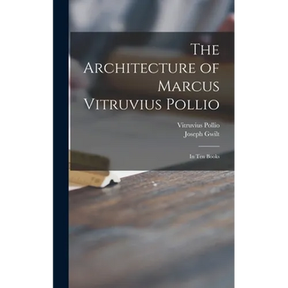 The Architecture of Marcus Vitruvius Pollio: in Ten Books - Hardcover