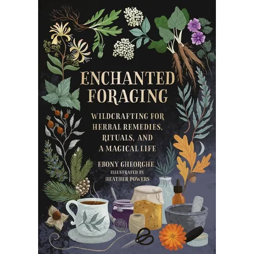 Enchanted Foraging: Wildcrafting for Herbal Remedies, Rituals, and a Magical Life - Hardcover