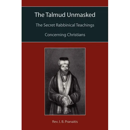 The Talmud Unmasked: The Secret Rabbinical Teachings Concerning Christians - Paperback