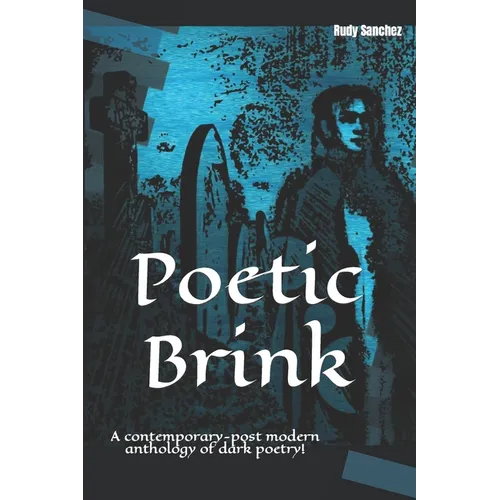 Poetic Brink: A contemporary-post modern anthology of dark poetry! - Paperback