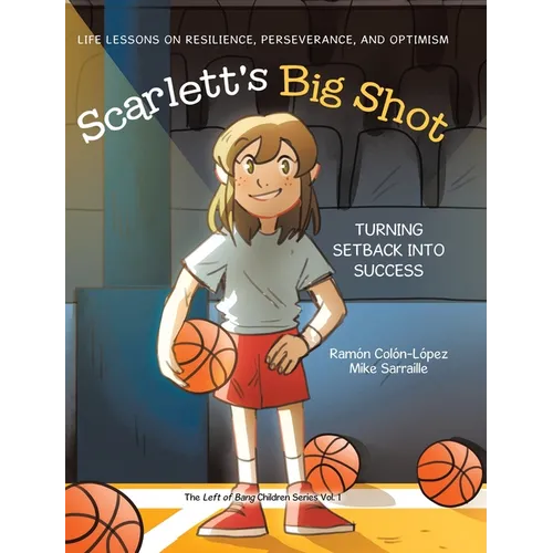 Scarlett's Big Shot: Turning Setback Into Success: Life Lessons on Resilience, Perseverance, and Optimism - Hardcover