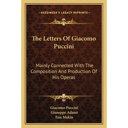 The Letters Of Giacomo Puccini: Mainly Connected With The Composition And Production Of His Operas - Paperback