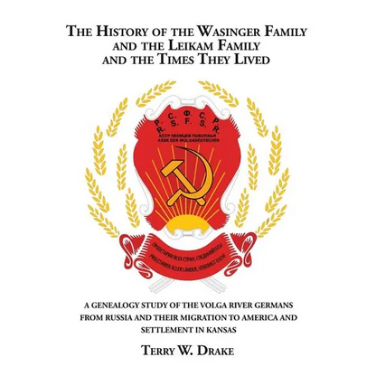 The History of the Wasinger Family and the Leikam Family and the Times They Lived: A Genealogy Study of the Volga River Germans from Russia and Their - Paperback