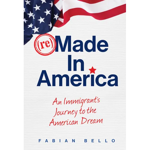 Remade in America: An Immigrant's Journey to the American Dream - Hardcover