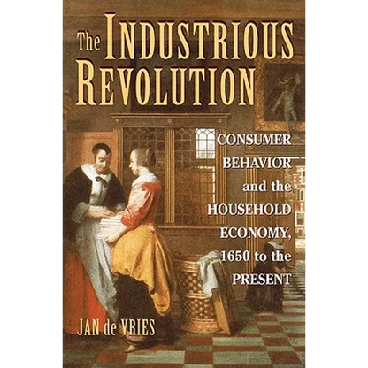 The Industrious Revolution: Consumer Behavior and the Household Economy, 1650 to the Present - Paperback