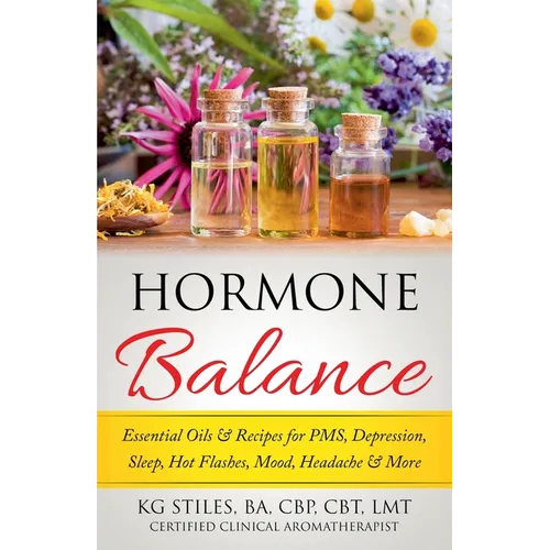 Hormone Balance Essential Oils & Recipes for PMS, Depression, Sleep, Hot Flashes, Mood, Headache & More - Paperback