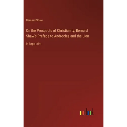 On the Prospects of Christianity; Bernard Shaw's Preface to Androcles and the Lion: in large print - Hardcover