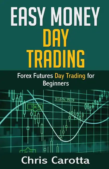 Easy Money Day Trading: Forex Futures Day Trading for Beginners - Paperback
