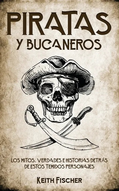 Piratas y Bucaneros: Los Mitos, Verdades e Historias detrás de estos Temidos Personajes - Paperback