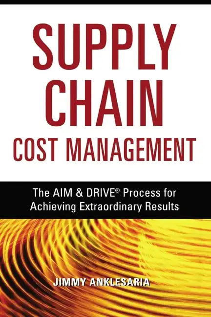 Supply Chain Cost Management: The Aim and Drive Process for Achieving Extraordinary Results - Paperback