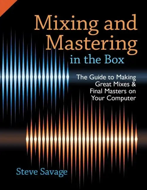 Mixing and Mastering in the Box: The Guide to Making Great Mixes and Final Masters on Your Computer - Paperback