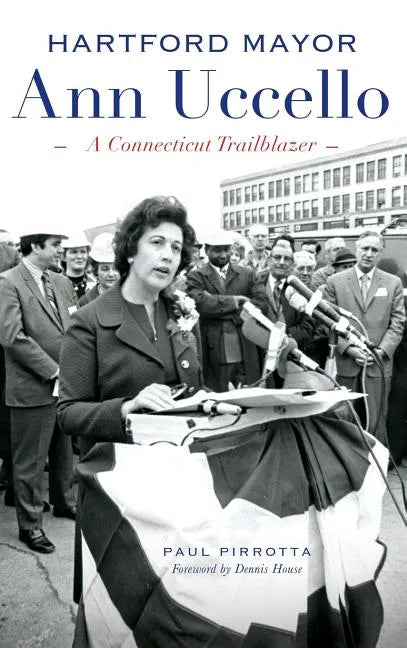 Hartford Mayor Ann Uccello: A Connecticut Trailblazer - Hardcover