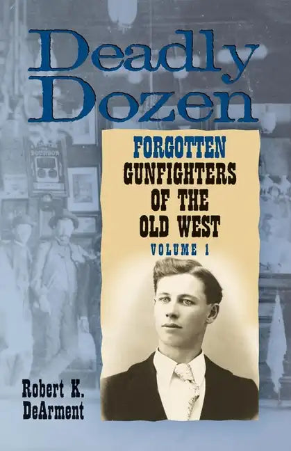 Deadly Dozen: Twelve Forgotten Gunfighters of the Old West, Vol. 1 - Paperback