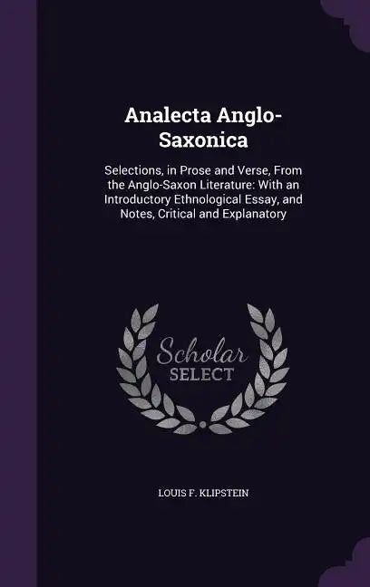 Analecta Anglo-Saxonica: Selections, in Prose and Verse, From the Anglo-Saxon Literature: With an Introductory Ethnological Essay, and Notes, C - Hardcover