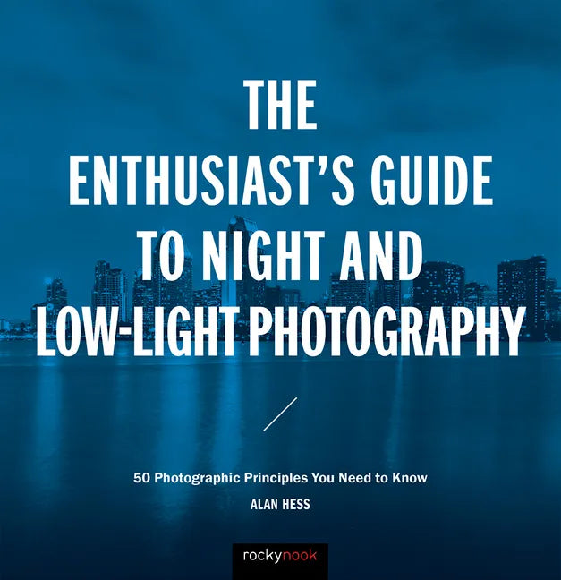 The Enthusiast's Guide to Night and Low-Light Photography: 50 Photographic Principles You Need to Know - Paperback