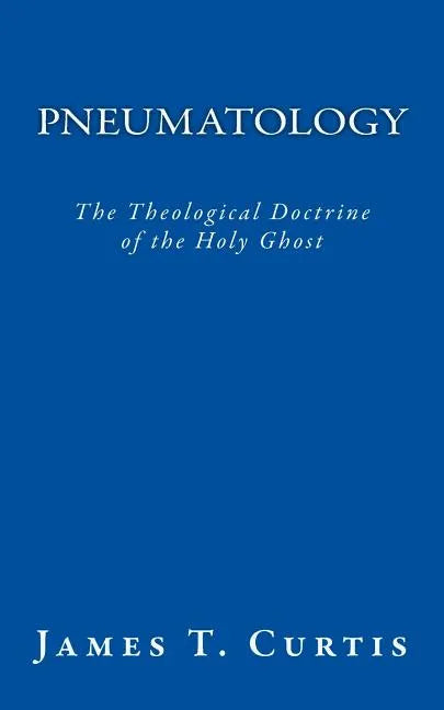 Pneumatology: The Theological Doctrine of the Holy Ghost - Paperback