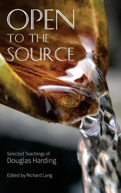 Open To The Source: Selected Teachings of Douglas Harding - Hardcover