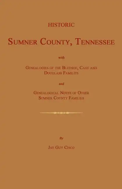 Historic Sumner County, Tennessee; With Genealogies of the Bledsoe, Cage and Douglass Families and Genealogical Notes of Other Sumner County Families. - Paperback