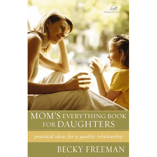 Mom's Everything Book for Daughters: Practical Ideas for a Quality Relationship - Paperback