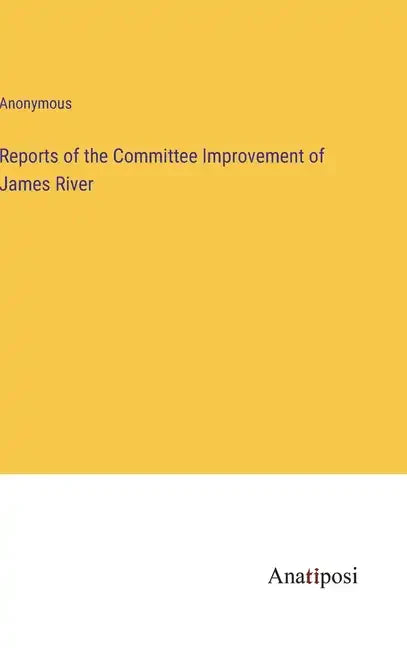 Reports of the Committee Improvement of James River - Hardcover
