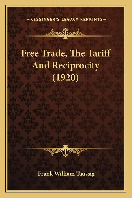 Free Trade, the Tariff and Reciprocity (1920) - Paperback