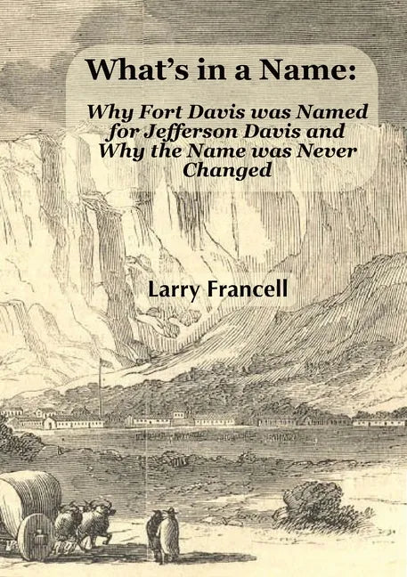 What's in a Name: Why Fort Davis was Named for Jefferson Davis and Why the Name was Never Changed - Paperback