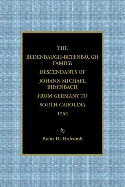 The Bedenbaugh-Betenbaugh Family: Descendants of Johann Michael Bidenbach from Germany to South Carolina, 1752 - Paperback