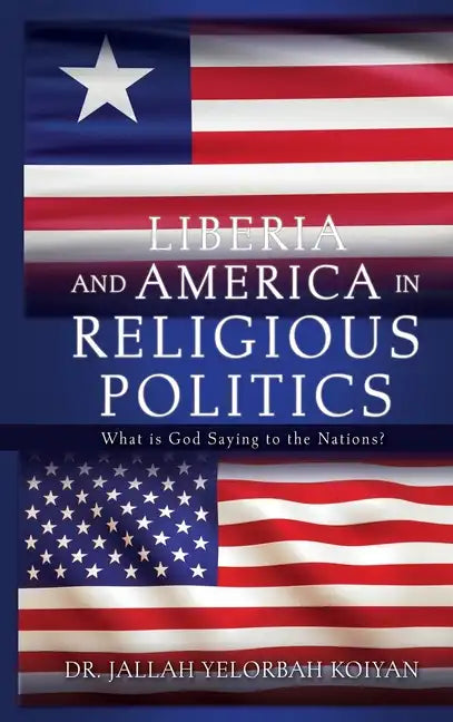 Liberia and America in Religious Politics: What is God Saying to the Nations? - Hardcover