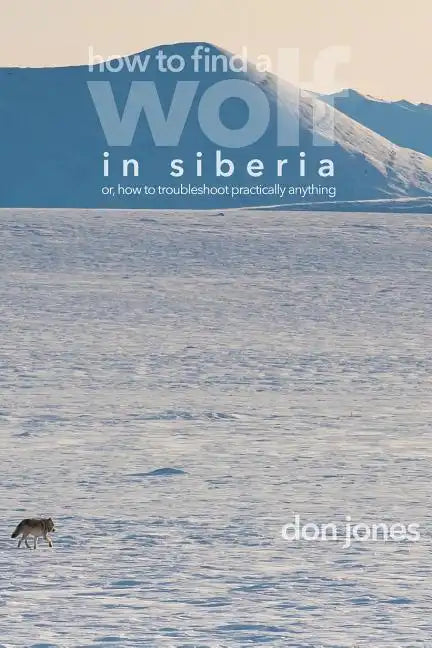 How to Find a Wolf in Siberia: or, How to Troubleshoot Almost Anything - Paperback