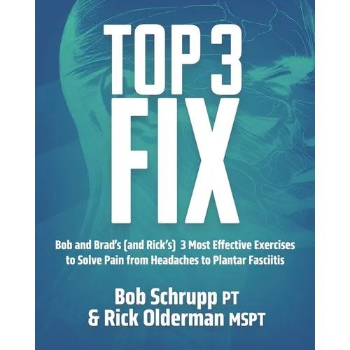 Top 3 Fix: Bob and Brad's (and Rick's) 3 Most Effective Exercises To Solve Pain from Headaches to Plantar Fasciitis - Paperback
