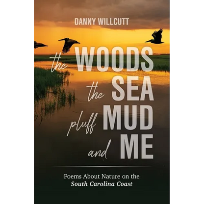 The Woods, The Sea, Pluff Mud and Me: Poems About Nature on the South Carolina Coast - Paperback