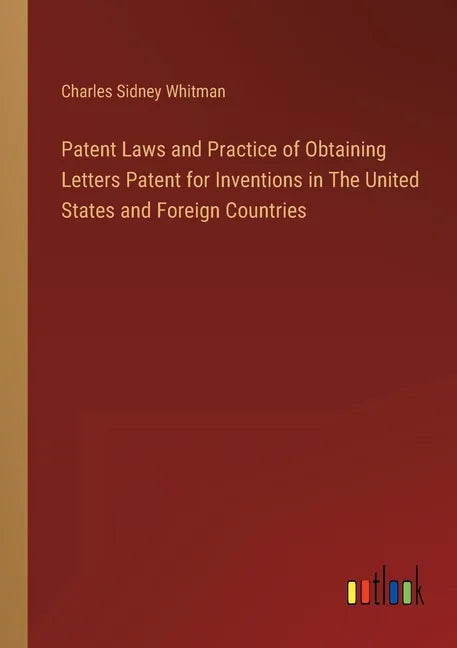 Patent Laws and Practice of Obtaining Letters Patent for Inventions in The United States and Foreign Countries - Paperback