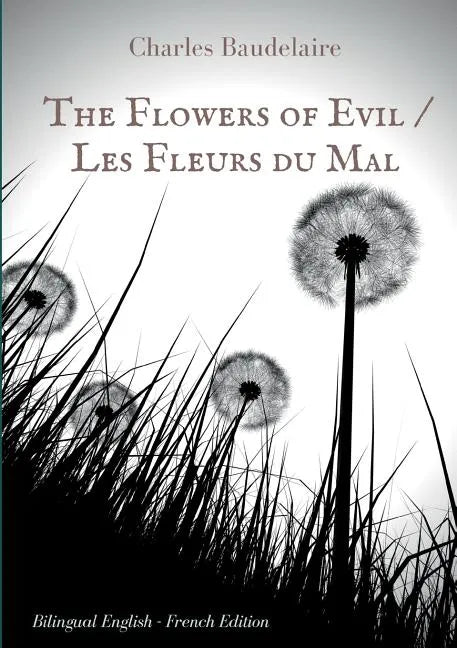 The Flowers of Evil / Les Fleurs du Mal: English - French Bilingual Edition: The famous volume of French poetry by Charles Baudelaire in two languages - Paperback