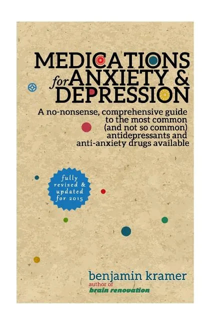 Medications for Anxiety & Depression: A no-nonsense, comprehensive guide to the most common (and not so common) antidepressants and anti-anxiety drugs - Paperback