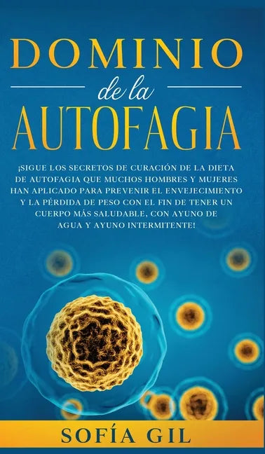Dominio de la Autofagia: ¡Sigue los secretos de curación de la dieta de autofagia que muchos hombres y mujeres han aplicado para prevenir el en - Hardcover