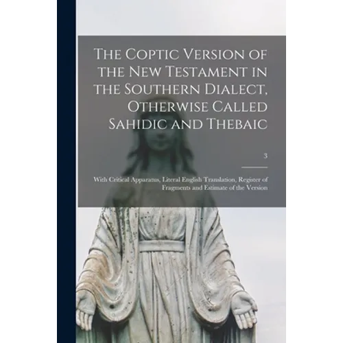 The Coptic Version of the New Testament in the Southern Dialect, Otherwise Called Sahidic and Thebaic: With Critical Apparatus, Literal English Transl - Paperback