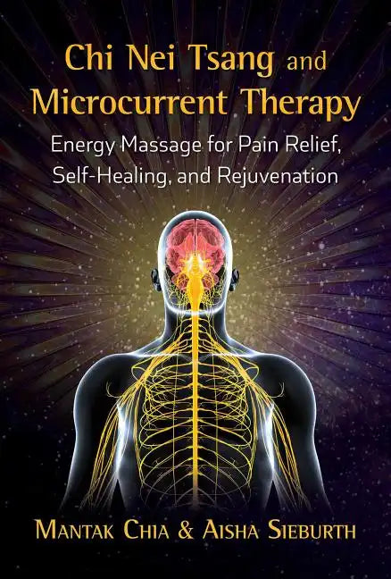 Chi Nei Tsang and Microcurrent Therapy: Energy Massage for Pain Relief, Self-Healing, and Rejuvenation - Paperback