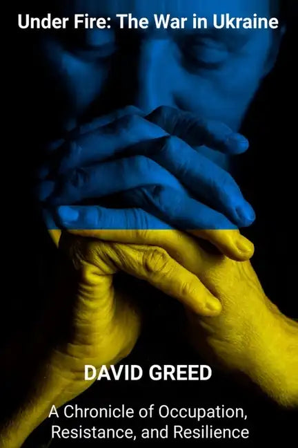 Under Fire: Chronicle of Occupation, Resistance, and Resilience - Paperback
