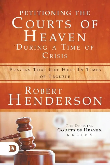 Petitioning the Courts of Heaven During Times of Crisis: Prayers That Get Help in Times of Trouble - Paperback