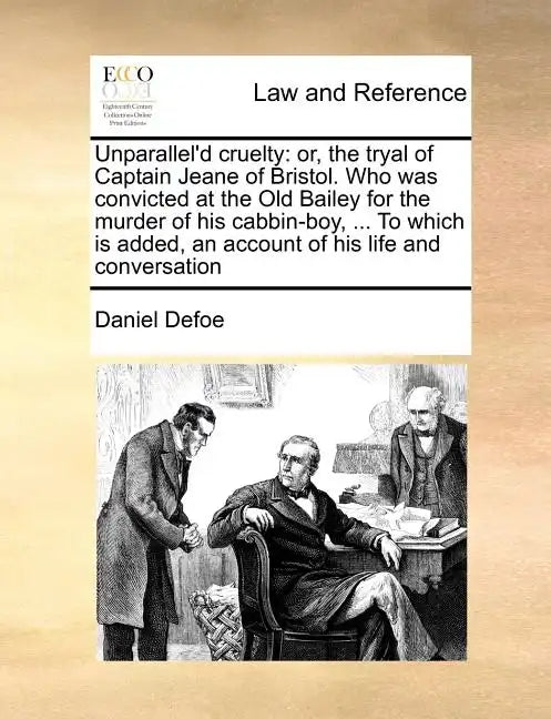 Unparallel'd Cruelty: Or, the Tryal of Captain Jeane of Bristol. Who Was Convicted at the Old Bailey for the Murder of His Cabbin-Boy, ... t - Paperback