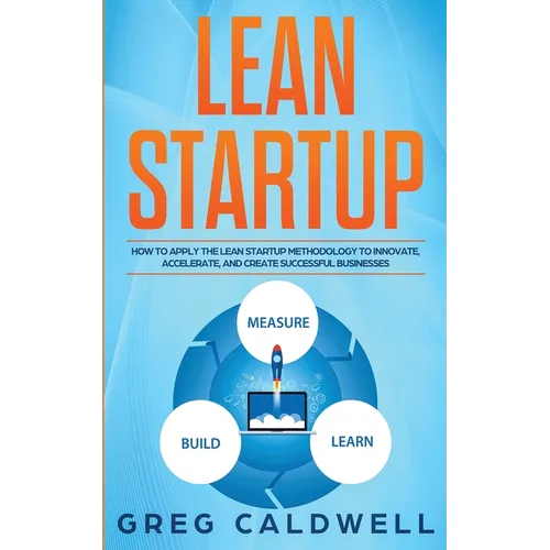 Lean Startup: How to Apply the Lean Startup Methodology to Innovate, Accelerate, and Create Successful Businesses (Lean Guides with - Paperback