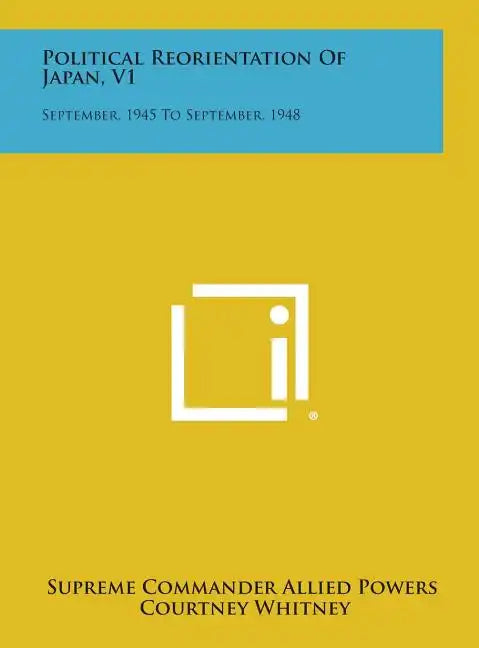 Political Reorientation of Japan, V1: September, 1945 to September, 1948 - Hardcover