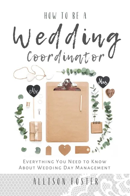 How To Be A Wedding Coordinator: Everything You Need to Know About Wedding Day Management - Paperback