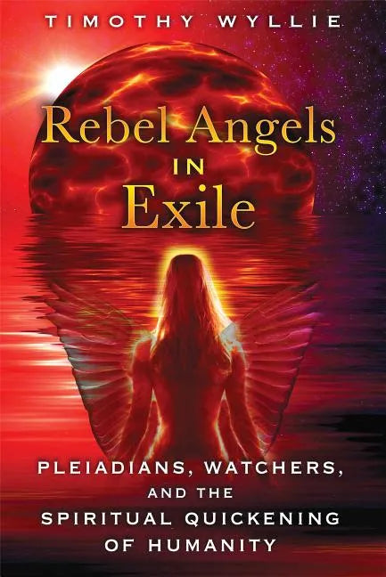 Rebel Angels in Exile: Pleiadians, Watchers, and the Spiritual Quickening of Humanity - Paperback