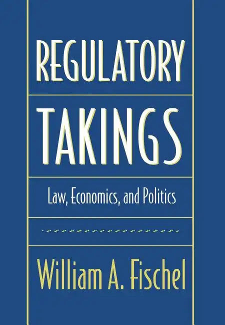 Regulatory Takings: Law, Economics, and Politics - Hardcover