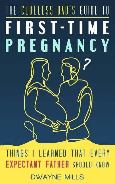 The Clueless Dad's Guide to First-time Pregnancy: Things I Learned That Every Expectant Father Should Know - Paperback