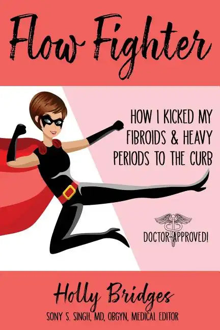 Flow Fighter: How I Kicked my Fibroids and Heavy Periods to the Curb - Paperback