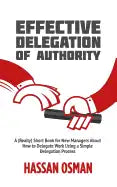 Effective Delegation of Authority: A (Really) Short Book for New Managers About How to Delegate Work Using a Simple Delegation Process - Paperback