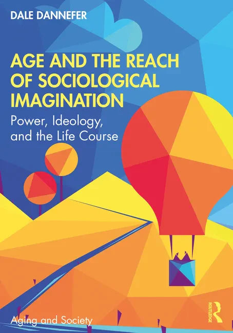 Age and the Reach of Sociological Imagination: Power, Ideology and the Life Course - Paperback